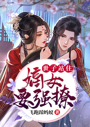 世子站住,嫡女要强撩