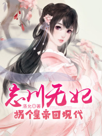 忘川无妃,拐个皇帝回现代