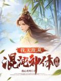 我,无敌,从混沌神体开始