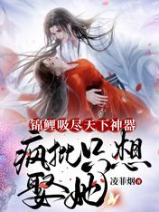 锦鲤吸尽天下神器,疯批只想娶她