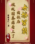 女扮男装出征后被敌国暴君看上了