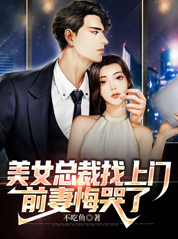 美女总裁找上门,前妻悔哭了林逆