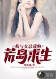 我与女总裁的荒岛求生